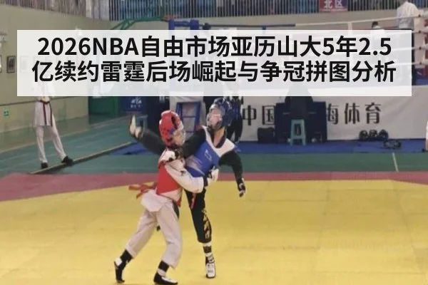 2026NBA自由市场亚历山大5年2.5亿续约雷霆后场崛起与争冠拼图分析