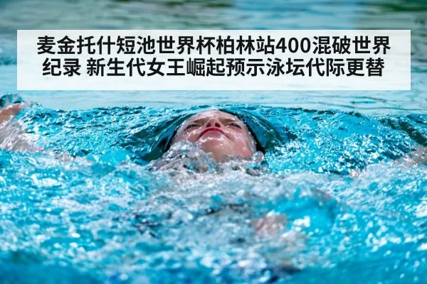 麦金托什短池世界杯柏林站400混破世界纪录 新生代女王崛起预示泳坛代际更替